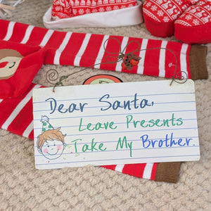 Dear Santa Leave Presents Take My Brother Plaque.